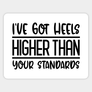 I've Got Heels Higher Than Your Standards Magnet